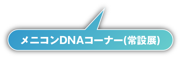 メニコンDNAコーナー(常設展)
